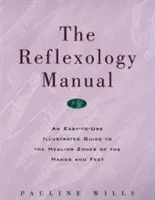 Príručka reflexnej terapie: Ľahko použiteľný ilustrovaný sprievodca liečivými zónami rúk a nôh - The Reflexology Manual: An Easy-To-Use Illustrated Guide to the Healing Zones of the Hands and Feet