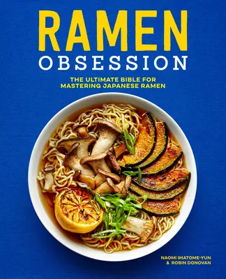 Ramen Obsession: Knižka na zvládnutie japonského ramenu: Knižka na zvládnutie japonského ramenu - Ramen Obsession: The Ultimate Bible for Mastering Japanese Ramen
