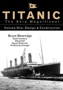 Titanic the Ship Magnificent Vol. 1, 1: Design & Construction - Titanic the Ship Magnificent Vol 1, 1: Design & Construction