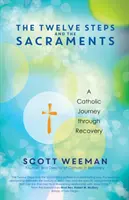 Dvanásť krokov a sviatosti: Katolícka cesta cez zotavenie - The Twelve Steps and the Sacraments: A Catholic Journey Through Recovery