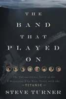 Kapela, ktorá hrala ďalej: Neobyčajný príbeh ôsmich hudobníkov, ktorí sa potopili spolu s Titanicom - The Band That Played on: The Extraordinary Story of the 8 Musicians Who Went Down with the Titanic