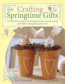 Vyrábanie jarných darčekov: 25 rozkošných projektov so zajačikmi, kuriatkami, jahniatkami a ďalšími obľúbenými jarnými zvieratkami - Crafting Springtime Gifts: 25 Adorable Projects Featuring Bunnies, Chicks, Lambs and Other Springtime Favourites