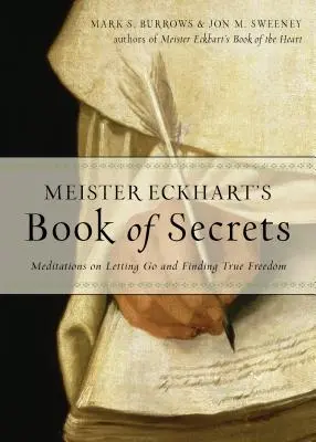 Kniha tajomstiev Meistra Eckharta: Meditácie o tom, ako sa odpútať a nájsť skutočnú slobodu - Meister Eckhart's Book of Secrets: Meditations on Letting Go and Finding True Freedom