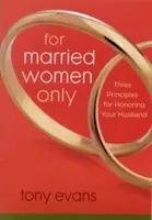 Len pre vydaté ženy: Tri zásady, ako si ctiť svojho manžela - For Married Women Only: Three Principles for Honoring Your Husband
