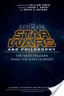 Ultimátum Hviezdnych vojen a filozofie: Musíte sa odnaučiť, čo ste sa naučili - The Ultimate Star Wars and Philosophy: You Must Unlearn What You Have Learned