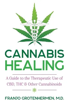 Cannabis Healing: A Guide to Therapeutic Use of Cbd, Thc, and Other Cannabinoids - Cannabis Healing: A Guide to the Therapeutic Use of Cbd, Thc, and Other Cannabinoids