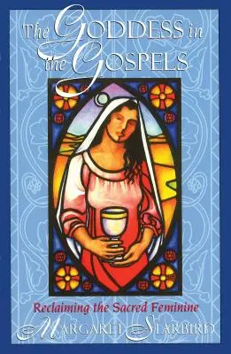 Bohyňa v evanjeliách: Evanjelium v evanjeliách: Znovuzískanie posvätnej ženskosti - The Goddess in the Gospels: Reclaiming the Sacred Feminine