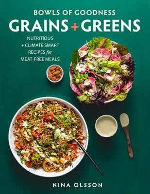 Misky dobroty: Zrná + zelenina: Zelenina a zelenina: Výživné + klimaticky inteligentné recepty na bezmäsité jedlá - Bowls of Goodness: Grains + Greens: Nutritious + Climate Smart Recipes for Meat-Free Meals