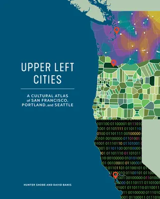 Horné ľavicové mestá: Kultúrny atlas San Francisca, Portlandu a Seattlu - Upper Left Cities: A Cultural Atlas of San Francisco, Portland, and Seattle