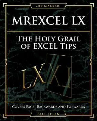 Mrexcel LX Svätý grál tipov pre Excel: Pokrýva Excel dozadu a dopredu - Mrexcel LX the Holy Grail of Excel Tips: Covers Excel Backwards and Forwards
