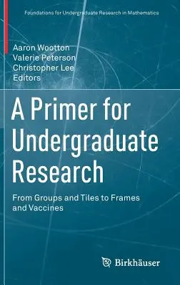 A Primer for Undergraduate Research: Od skupín a dlaždíc k rámom a vakcínam - A Primer for Undergraduate Research: From Groups and Tiles to Frames and Vaccines