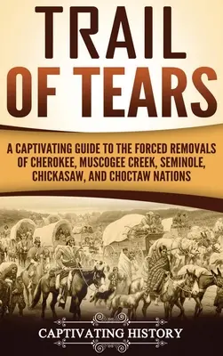 Trail of Tears: Vydajte sa na pútavý sprievodca násilným vysťahovaním národov Cherokee, Muscogee Creek, Seminole, Chickasaw a Choctaw - Trail of Tears: A Captivating Guide to the Forced Removals of Cherokee, Muscogee Creek, Seminole, Chickasaw, and Choctaw nations