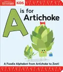 A is for Artichoke: A: A Foodie Abeceda od artičoku po kôru - A is for Artichoke: A Foodie Alphabet from Artichoke to Zest