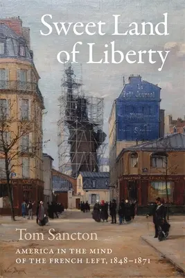 Sladká krajina slobody: Amerika v mysliach francúzskej ľavice, 1848-1871 - Sweet Land of Liberty: America in the Mind of the French Left, 1848-1871
