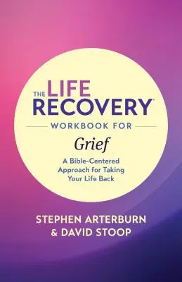 The Life Recovery Workbook for Griew (Pracovná kniha pre obnovu života v smútku): Kniha: Zármutok: Biblický prístup k znovuzískaniu života - The Life Recovery Workbook for Grief: A Bible-Centered Approach for Taking Your Life Back