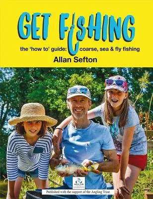 Chytajte ryby: Príručka „Ako na to“: Hrubý, morský a muškársky rybolov - Get Fishing: The 'how To' Guide: Coarse, Sea and Fly Fishing