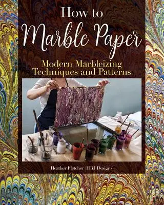 Výroba mramorovaného papiera: Mramorovanie na papieri a hodvábe: Maliarske techniky a vzory pre klasické a moderné mramorovanie na papieri a hodvábe - Making Marbled Paper: Paint Techniques & Patterns for Classic & Modern Marbleizing on Paper & Silk