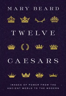 Dvanásť cisárov: Vydanie knihy: Publikácia o moci od antického sveta po súčasnosť - Twelve Caesars: Images of Power from the Ancient World to the Modern