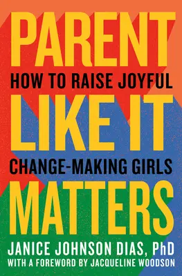 Rodičovstvo, na ktorom záleží: Ako vychovávať radostné dievčatá, ktoré dokážu niečo zmeniť - Parent Like It Matters: How to Raise Joyful, Change-Making Girls