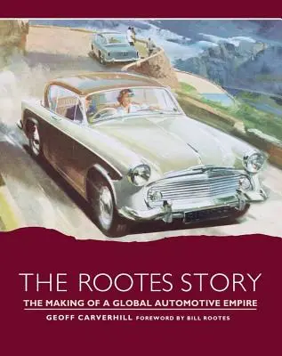 Príbeh Rootesovcov: Príbeh o vytvorení globálneho automobilového impéria - The Rootes Story: The Making of a Global Automotive Empire