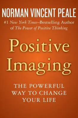 Pozitívne zobrazovanie: Silný spôsob, ako zmeniť svoj život - Positive Imaging: The Powerful Way to Change Your Life