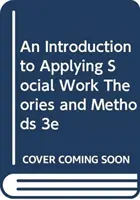 Úvod do uplatňovania teórií a metód sociálnej práce 3e - An Introduction to Applying Social Work Theories and Methods 3e