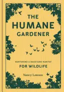 Humánny záhradník: (Ako vytvoriť udržateľnú a etickú záhradu, ktorá podporuje pôvodnú faunu a flóru) - The Humane Gardener: Nurturing a Backyard Habitat for Wildlife (How to Create a Sustainable and Ethical Garden That Promotes Native Wildlif