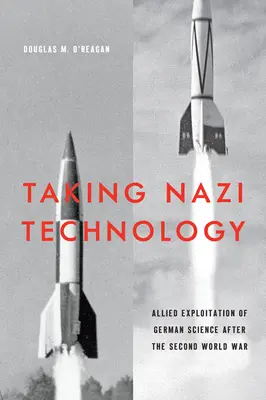 Prevzatie nacistickej technológie: Spojenecké využívanie nemeckej vedy po druhej svetovej vojne - Taking Nazi Technology: Allied Exploitation of German Science After the Second World War