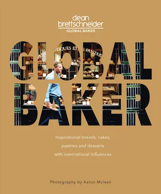 Globálny pekár: Inšpiratívny chlieb, koláče, pečivo a dezerty s medzinárodnými vplyvmi - Global Baker: Inspirational Breads, Cakes, Pastries and Desserts with International Influences