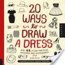 20 spôsobov, ako nakresliť šaty a 44 ďalších úžasných módnych doplnkov: Skicár pre umelcov, návrhárov a čmáračov - 20 Ways to Draw a Dress and 44 Other Fabulous Fashions and Accessories: A Sketchbook for Artists, Designers, and Doodlers