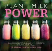 Sila rastlinného mlieka - lahodné, výživné a jednoduché recepty na výživu vašej duše - Plant Milk Power - Delicious, nutritious and easy recipes to nourish your soul