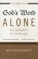 Samotné Božie slovo - autorita Písma: a prečo je to stále dôležité. - God's Word Alone---The Authority of Scripture: What the Reformers Taught...and Why It Still Matters
