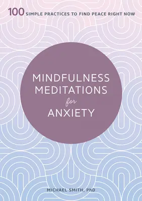 Mindfulness meditácie na úzkosť: 100 jednoduchých cvičení na nájdenie pokoja práve teraz - Mindfulness Meditations for Anxiety: 100 Simple Practices to Find Peace Right Now