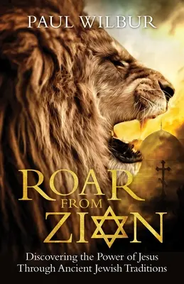 Ryk zo Sionu: Objaviť Ježišovu moc prostredníctvom starovekých židovských tradícií - Roar from Zion: Discovering the Power of Jesus Through Ancient Jewish Traditions