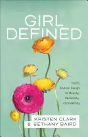 Dievča definované: Boží radikálny plán pre krásu, ženskosť a identitu - Girl Defined: God's Radical Design for Beauty, Femininity, and Identity