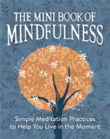 Mini kniha o všímavosti: Kniha: Jednoduché meditačné cvičenia, ktoré vám pomôžu žiť v danom okamihu - The Mini Book of Mindfulness: Simple Meditation Practices to Help You Live in the Moment