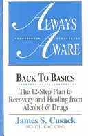 Vždy vedomí, 12-stupňový plán na zotavenie a uzdravenie z alkoholu a drog - Always Aware, A 12-Step Plan to Recovery and Healing from Alcohol & Drugs
