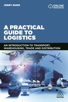 Praktický sprievodca logistikou: Úvod do dopravy, skladovania, obchodu a distribúcie - A Practical Guide to Logistics: An Introduction to Transport, Warehousing, Trade and Distribution