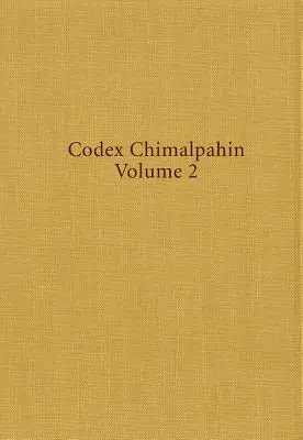 Kódex Chimalpahin: Spoločnosť a politika v Mexiku Tenochtitlán, Tlatelolco, Texoco, Culhuacan a iné nahuské Altepetl v strednom Mexiku - Codex Chimalpahin: Society and Politics in Mexico Tenochtitlan, Tlatelolco, Texoco, Culhuacan, and Other Nahua Altepetl in Central Mexico