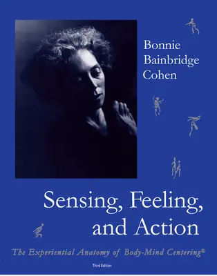 Vnímanie, cítenie a konanie: Zážitková anatómia sústredenia tela a mysle - Sensing, Feeling, and Action: The Experiential Anatomy of Body-Mind Centering