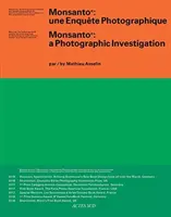 Mathieu Asselin: Monsanto: Monsanto: Fotografické vyšetrovanie - Mathieu Asselin: Monsanto: A Photographic Investigation