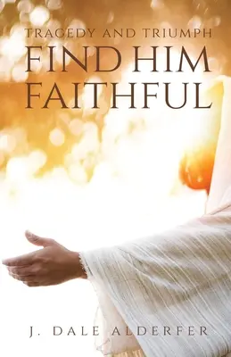 Tragédia a triumf: Nájdite ho verného - Tragedy and Triumph: Find Him Faithful