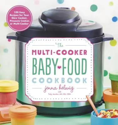 Kuchárka detskej stravy pre viacero kuchárov: Kuchyňa pre deti: 100 jednoduchých receptov pre pomalý varič, tlakový hrniec alebo multifunkčný varič - The Multi-Cooker Baby Food Cookbook: 100 Easy Recipes for Your Slow Cooker, Pressure Cooker, or Multi-Cooker