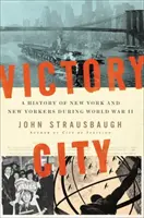 Mesto víťazstva: Victory: História New Yorku a Newyorčanov počas druhej svetovej vojny - Victory City: A History of New York and New Yorkers During World War II
