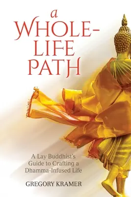 Celoživotná cesta: Celá cesta: Sprievodca laického budhistu, ako si vytvoriť život naplnený Dhammou - A Whole-Life Path: A Lay Buddhist's Guide to Crafting a Dhamma-Infused Life