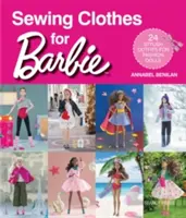 Šitie oblečenia pre Barbie: 24 štýlových outfitov pre módne bábiky - Sewing Clothes for Barbie: 24 Stylish Outfits for Fashion Dolls