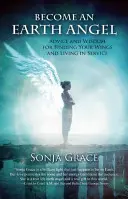 Staň sa pozemským anjelom: Rady a múdrosť, ako nájsť svoje krídla a žiť v službe - Become an Earth Angel: Advice and Wisdom for Finding Your Wings and Living in Service
