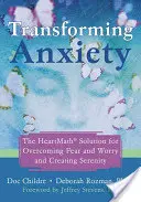 Premena úzkosti: Vydanie: Heartmath: Riešenie na prekonanie strachu a obáv a vytvorenie pokoja - Transforming Anxiety: The Heartmath Solution for Overcoming Fear and Worry and Creating Serenity