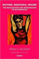Matka, madona, kurva: Idealizácia a znevažovanie materstva - Mother, Madonna, Whore: The Idealization and Denigration of Motherhood