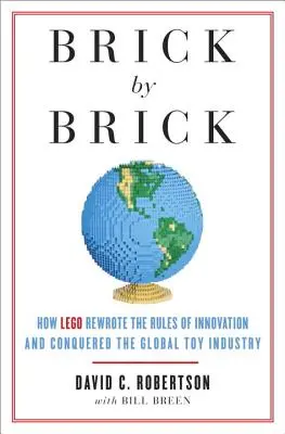 Kocka po kocke: Ako LEGO prepísalo pravidlá inovácie a dobylo svetový hračkársky priemysel - Brick by Brick: How LEGO Rewrote the Rules of Innovation and Conquered the Global Toy Industry